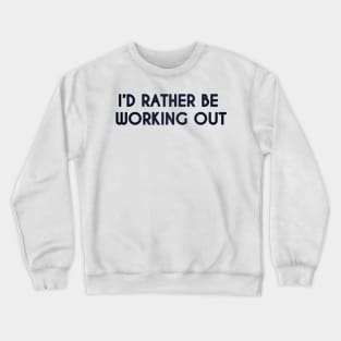 I Would Rather Be Working Out | Gym Fitness Crewneck Sweatshirt